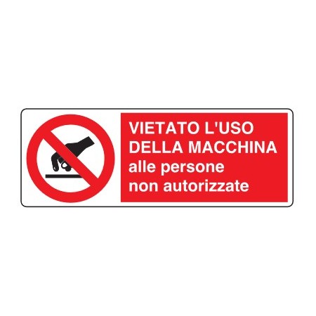 CARTELLI DI DIVIETO  VIETATO L' USO DELLA MACCHINA ALLE PERSONE NON AUTORIZZATE PROD5017